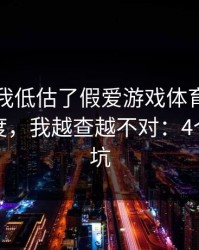 我承认我低估了假爱游戏体育官网的逼真程度，我越查越不对：4个快速避坑