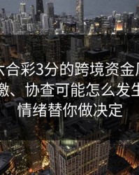 涉澳门六合彩3分的跨境资金风险：冻结、追缴、协查可能怎么发生？别让情绪替你做决定