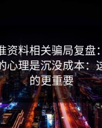 99tk精准资料相关骗局复盘：他们最爱利用的心理是沉没成本：这比你想的更重要