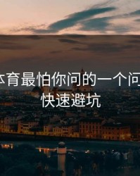 假开云体育最怕你问的一个问题：4个快速避坑