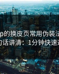 开云app的换皮页常用伪装法，我用一句话讲清：1分钟快速避坑