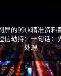 朋友圈刷屏的99tk精准资料截图，可能暗藏短信劫持：一句话：先停手再处理