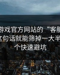 关于爱游戏官方网站的“客服”，你只要问这句话就能筛掉一大半假号：7个快速避坑
