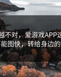 我越想越不对，爱游戏APP这事真的不能图快，转给身边的人