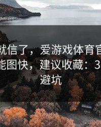 我差点就信了，爱游戏体育官网这事真的不能图快，建议收藏：30秒快速避坑