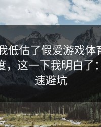 我承认我低估了假爱游戏体育app的逼真程度，这一下我明白了：30秒快速避坑