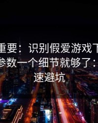 冷门但重要：识别假爱游戏下载其实看链接参数一个细节就够了：10秒快速避坑