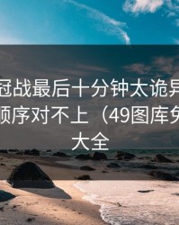 西甲争冠战最后十分钟太诡异，热度和换人顺序对不上（49图库免费资料大全