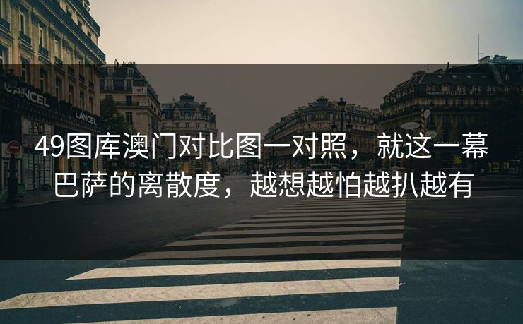 49图库澳门对比图一对照，就这一幕巴萨的离散度，越想越怕越扒越有