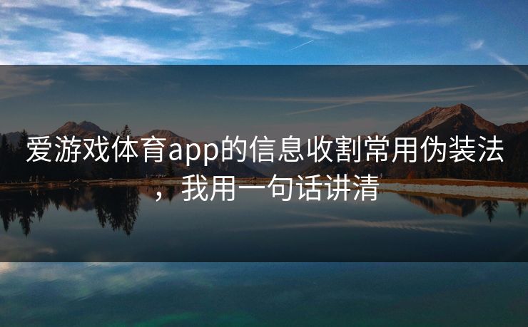 爱游戏体育app的信息收割常用伪装法，我用一句话讲清