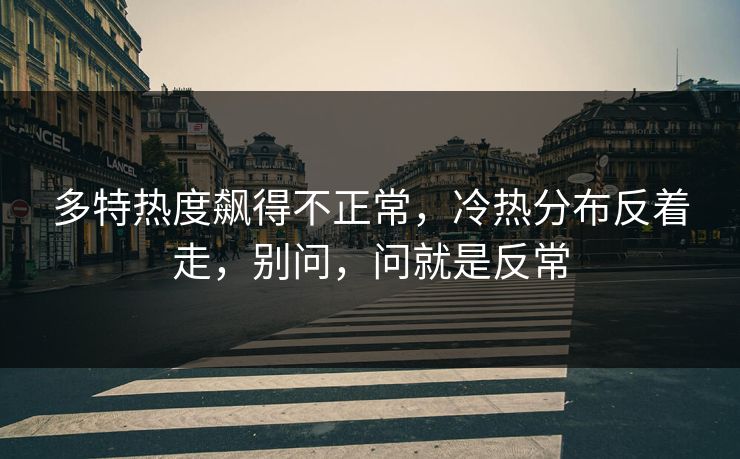多特热度飙得不正常，冷热分布反着走，别问，问就是反常