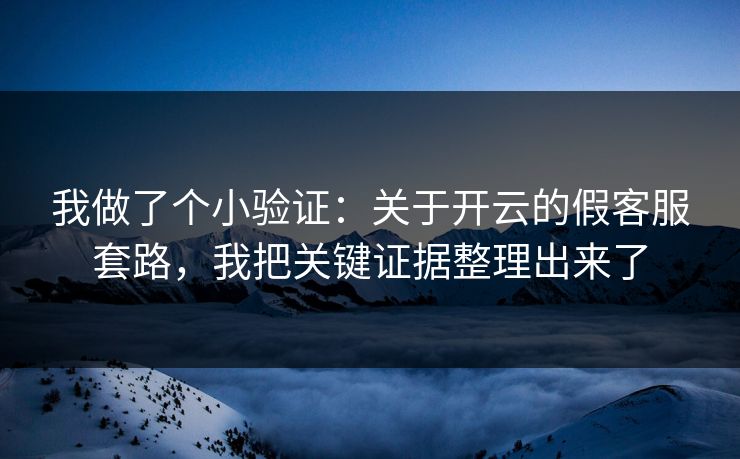 我做了个小验证：关于开云的假客服套路，我把关键证据整理出来了